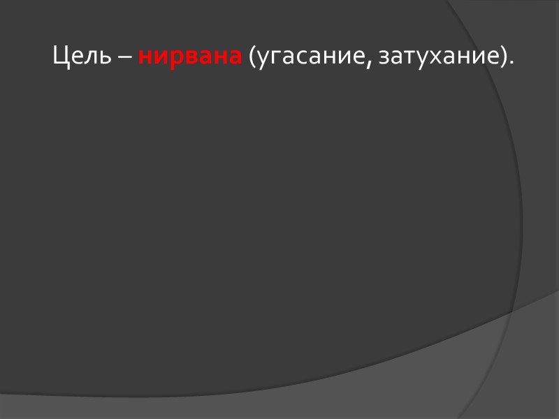 Цель – нирвана (угасание, затухание). Цель – нирвана (угасание, затухание).